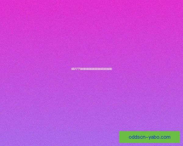 亚博APP全新体验指南助你畅享安全便捷的线上娱乐服务